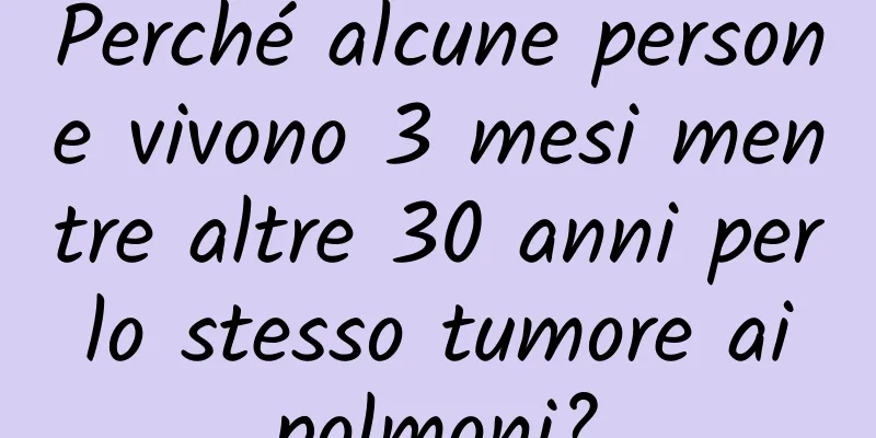 Perché alcune persone vivono 3 mesi mentre altre 30 anni per lo stesso tumore ai polmoni?