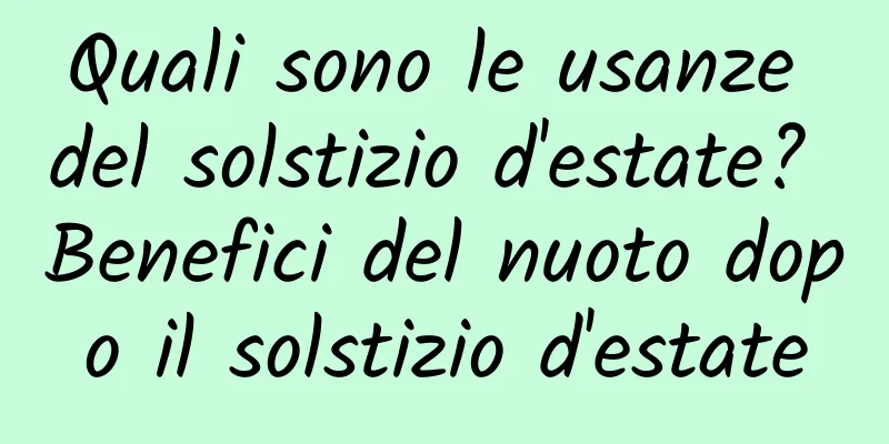 Quali sono le usanze del solstizio d'estate? Benefici del nuoto dopo il solstizio d'estate