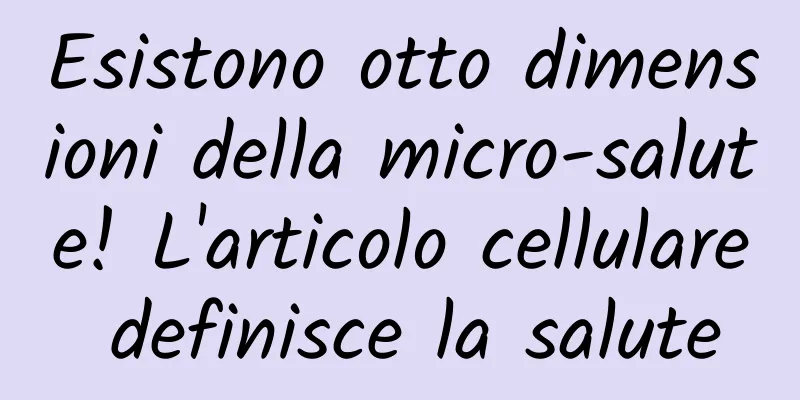 Esistono otto dimensioni della micro-salute! L'articolo cellulare definisce la salute