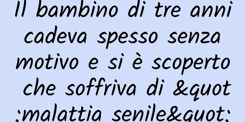Il bambino di tre anni cadeva spesso senza motivo e si è scoperto che soffriva di "malattia senile"
