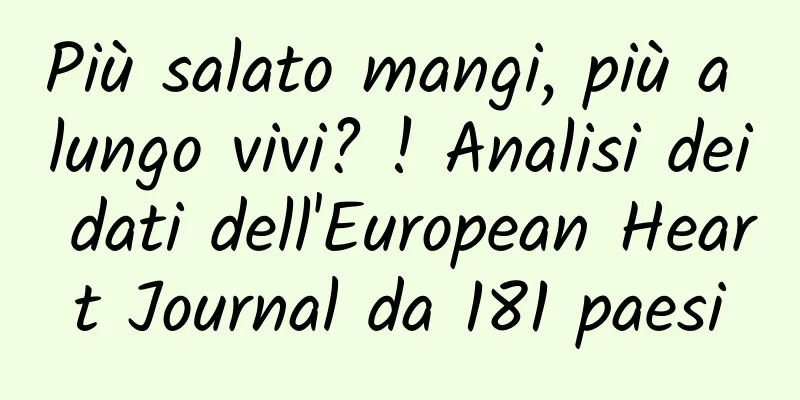 Più salato mangi, più a lungo vivi? ! Analisi dei dati dell'European Heart Journal da 181 paesi