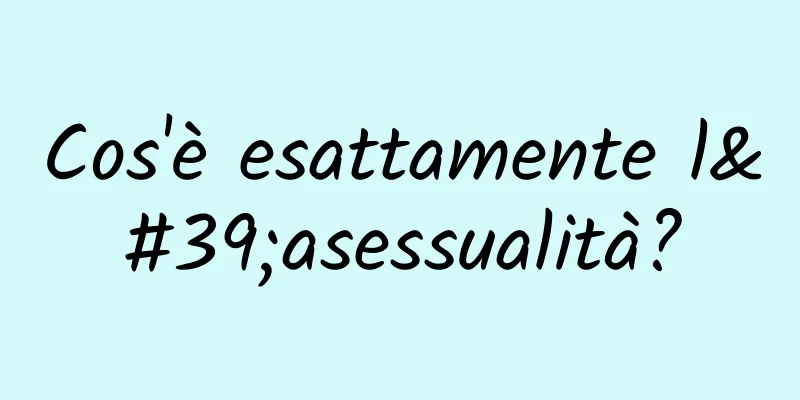 Cos'è esattamente l'asessualità?