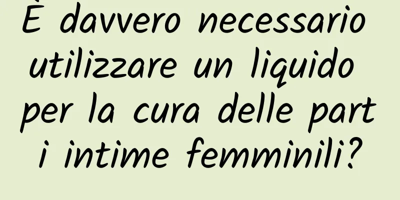 È davvero necessario utilizzare un liquido per la cura delle parti intime femminili?