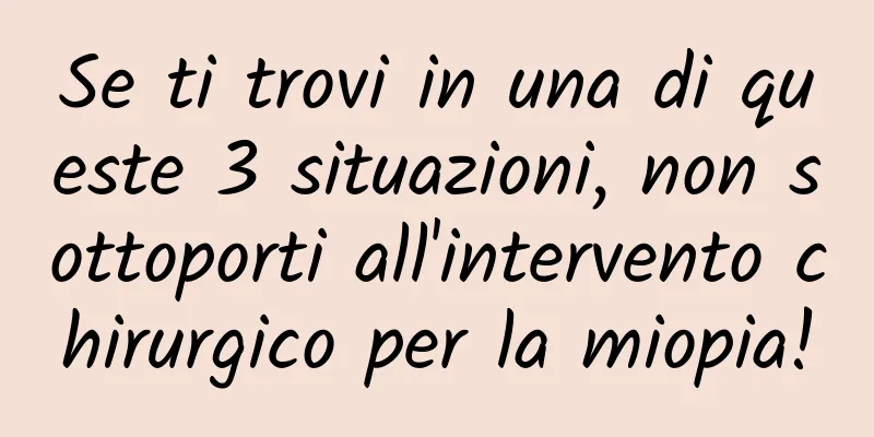 Se ti trovi in ​​una di queste 3 situazioni, non sottoporti all'intervento chirurgico per la miopia!
