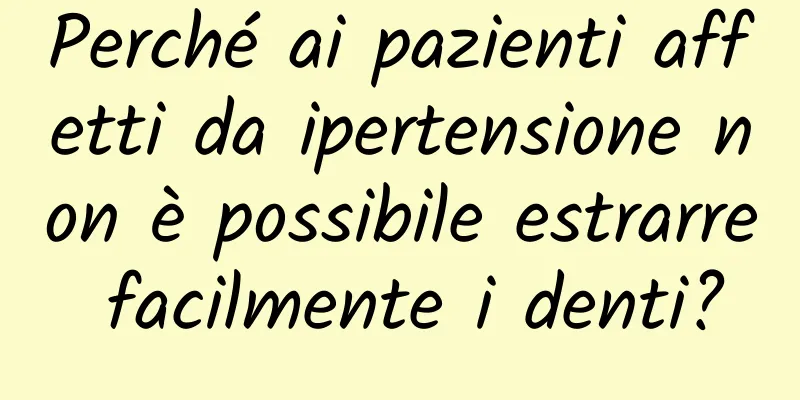 Perché ai pazienti affetti da ipertensione non è possibile estrarre facilmente i denti?