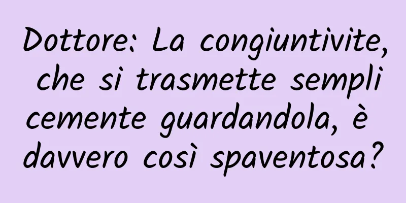 Dottore: La congiuntivite, che si trasmette semplicemente guardandola, è davvero così spaventosa?