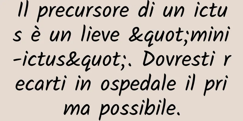 Il precursore di un ictus è un lieve "mini-ictus". Dovresti recarti in ospedale il prima possibile.