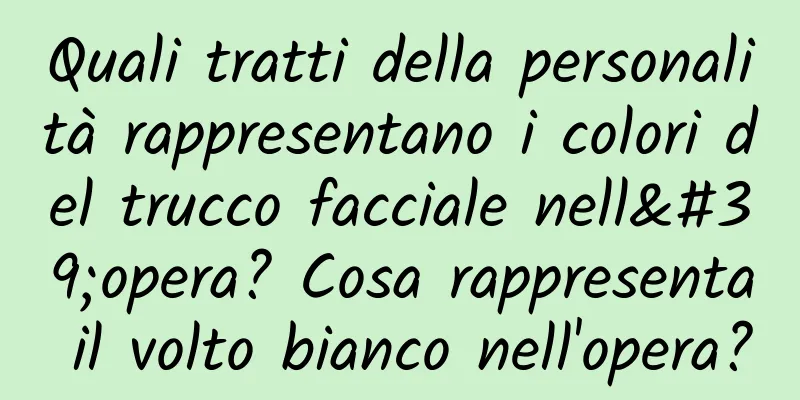 Quali tratti della personalità rappresentano i colori del trucco facciale nell'opera? Cosa rappresenta il volto bianco nell'opera?