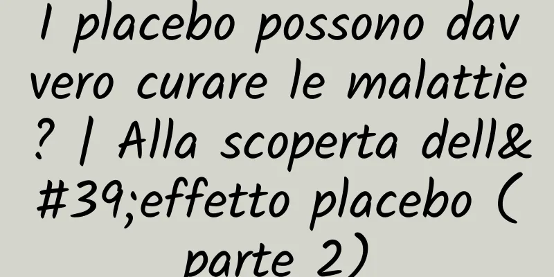 I placebo possono davvero curare le malattie? | Alla scoperta dell'effetto placebo (parte 2)