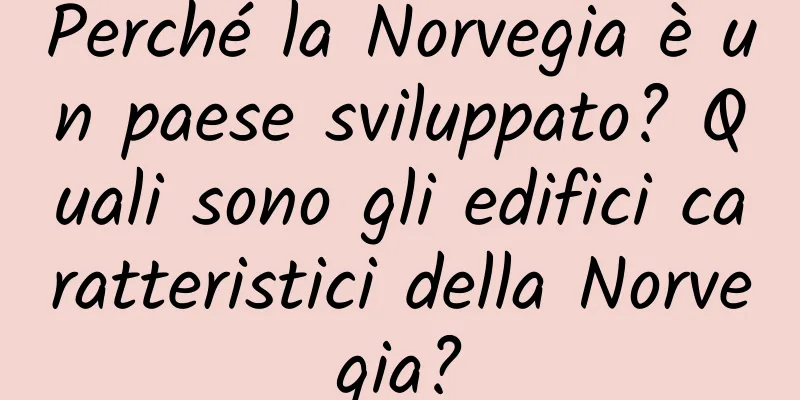 Perché la Norvegia è un paese sviluppato? Quali sono gli edifici caratteristici della Norvegia?