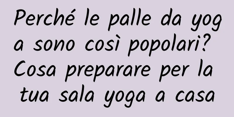 Perché le palle da yoga sono così popolari? Cosa preparare per la tua sala yoga a casa