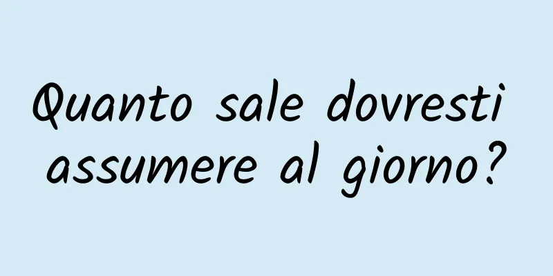 Quanto sale dovresti assumere al giorno?