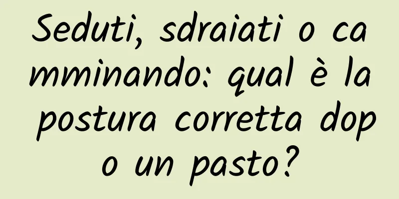Seduti, sdraiati o camminando: qual è la postura corretta dopo un pasto?