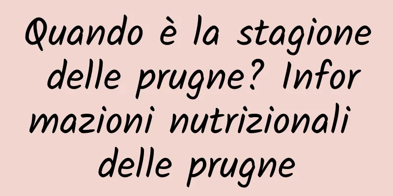 Quando è la stagione delle prugne? Informazioni nutrizionali delle prugne