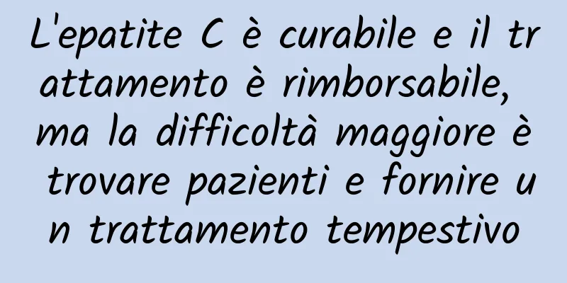 L'epatite C è curabile e il trattamento è rimborsabile, ma la difficoltà maggiore è trovare pazienti e fornire un trattamento tempestivo