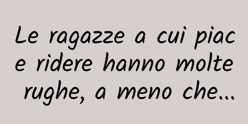 Le ragazze a cui piace ridere hanno molte rughe, a meno che...