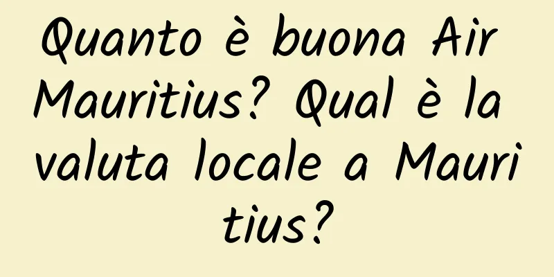 Quanto è buona Air Mauritius? Qual è la valuta locale a Mauritius?