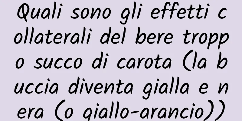 Quali sono gli effetti collaterali del bere troppo succo di carota (la buccia diventa gialla e nera (o giallo-arancio))