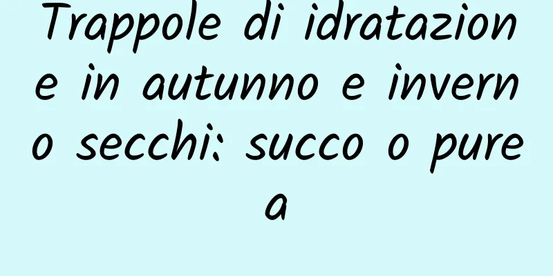 Trappole di idratazione in autunno e inverno secchi: succo o purea