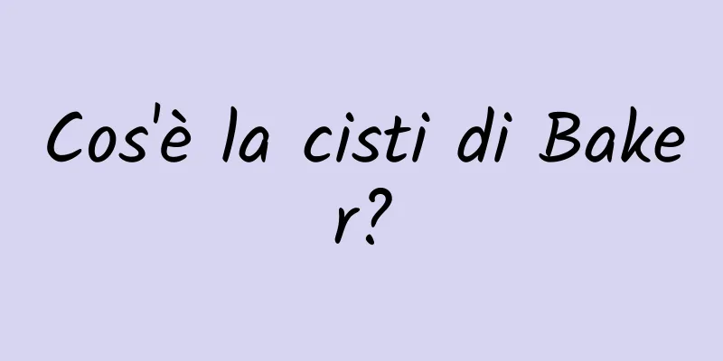Cos'è la cisti di Baker?