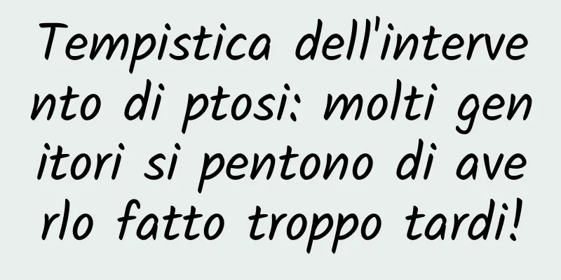 Tempistica dell'intervento di ptosi: molti genitori si pentono di averlo fatto troppo tardi!