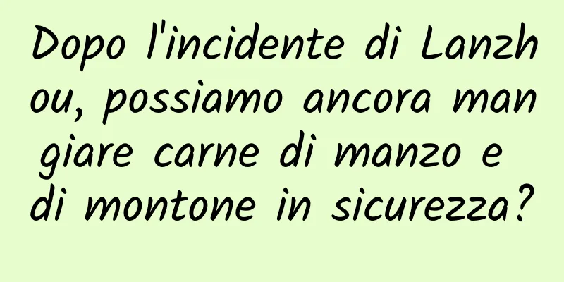 Dopo l'incidente di Lanzhou, possiamo ancora mangiare carne di manzo e di montone in sicurezza?