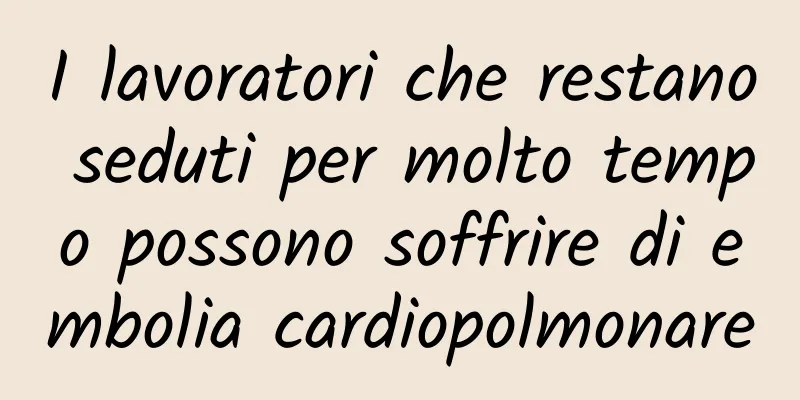 I lavoratori che restano seduti per molto tempo possono soffrire di embolia cardiopolmonare