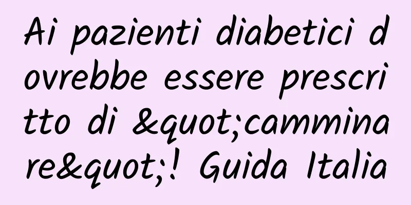 Ai pazienti diabetici dovrebbe essere prescritto di "camminare"! Guida Italia