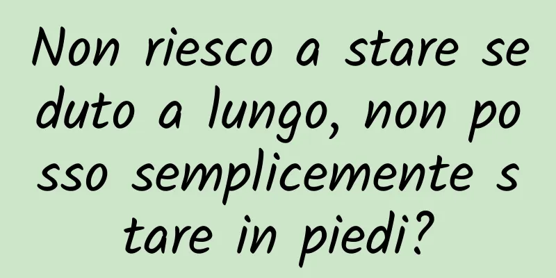 Non riesco a stare seduto a lungo, non posso semplicemente stare in piedi?