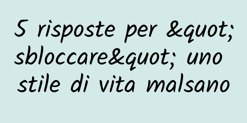 5 risposte per "sbloccare" uno stile di vita malsano
