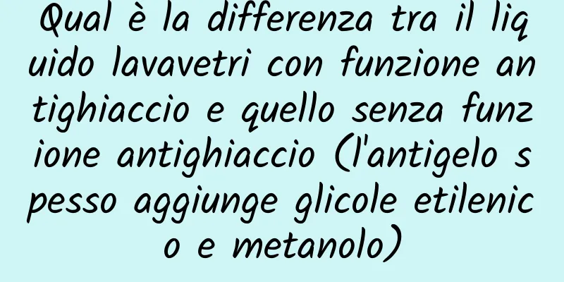 Qual è la differenza tra il liquido lavavetri con funzione antighiaccio e quello senza funzione antighiaccio (l'antigelo spesso aggiunge glicole etilenico e metanolo)