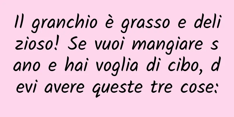 Il granchio è grasso e delizioso! Se vuoi mangiare sano e hai voglia di cibo, devi avere queste tre cose: