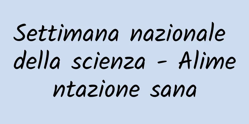 Settimana nazionale della scienza - Alimentazione sana