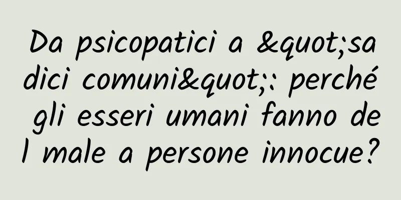 Da psicopatici a "sadici comuni": perché gli esseri umani fanno del male a persone innocue?