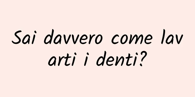 Sai davvero come lavarti i denti?