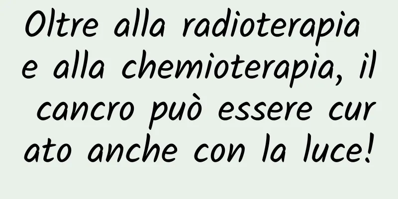 Oltre alla radioterapia e alla chemioterapia, il cancro può essere curato anche con la luce!