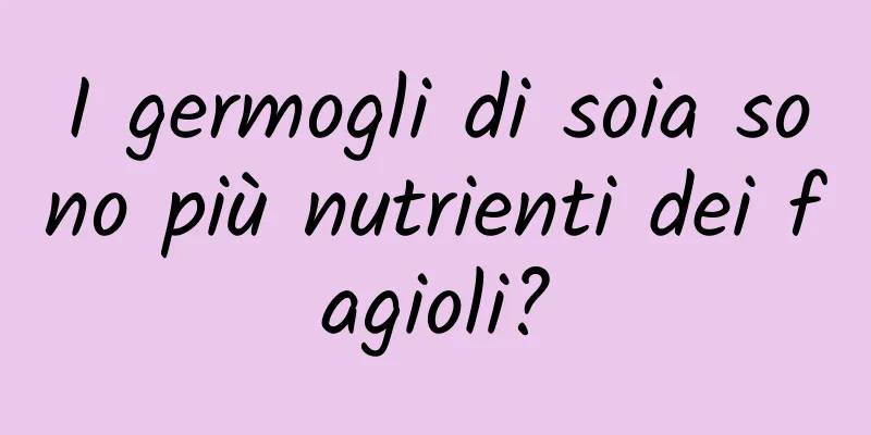 I germogli di soia sono più nutrienti dei fagioli?