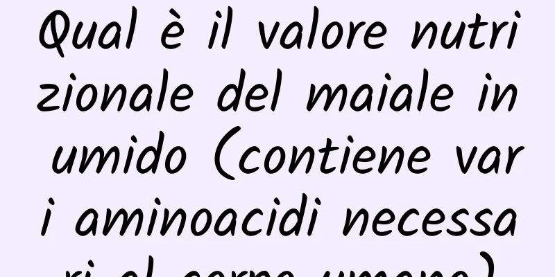 Qual è il valore nutrizionale del maiale in umido (contiene vari aminoacidi necessari al corpo umano)