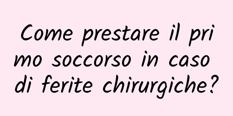 Come prestare il primo soccorso in caso di ferite chirurgiche?