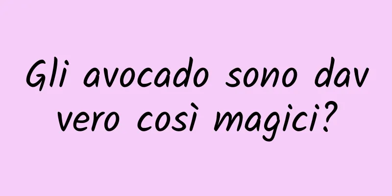 Gli avocado sono davvero così magici?