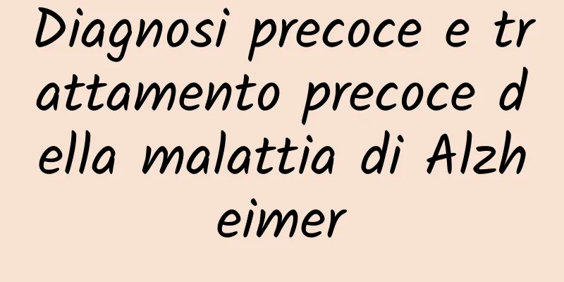 Diagnosi precoce e trattamento precoce della malattia di Alzheimer