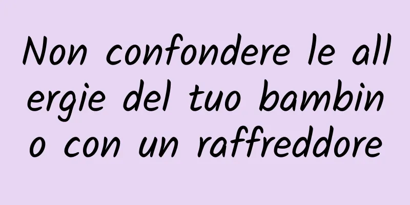 Non confondere le allergie del tuo bambino con un raffreddore