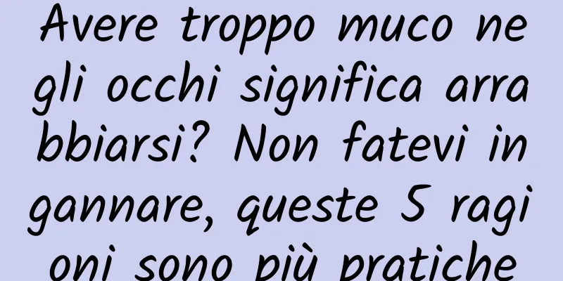 Avere troppo muco negli occhi significa arrabbiarsi? Non fatevi ingannare, queste 5 ragioni sono più pratiche