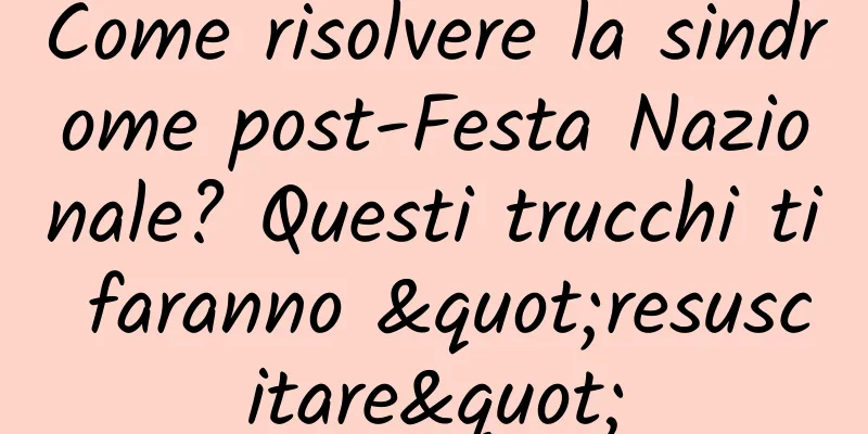 Come risolvere la sindrome post-Festa Nazionale? Questi trucchi ti faranno "resuscitare"