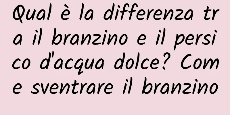 Qual è la differenza tra il branzino e il persico d'acqua dolce? Come sventrare il branzino