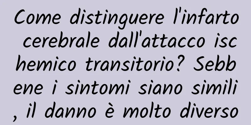 Come distinguere l'infarto cerebrale dall'attacco ischemico transitorio? Sebbene i sintomi siano simili, il danno è molto diverso