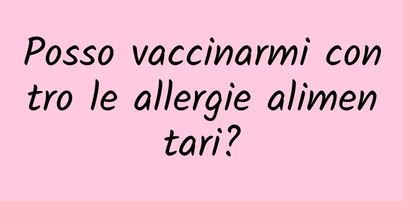 Posso vaccinarmi contro le allergie alimentari?