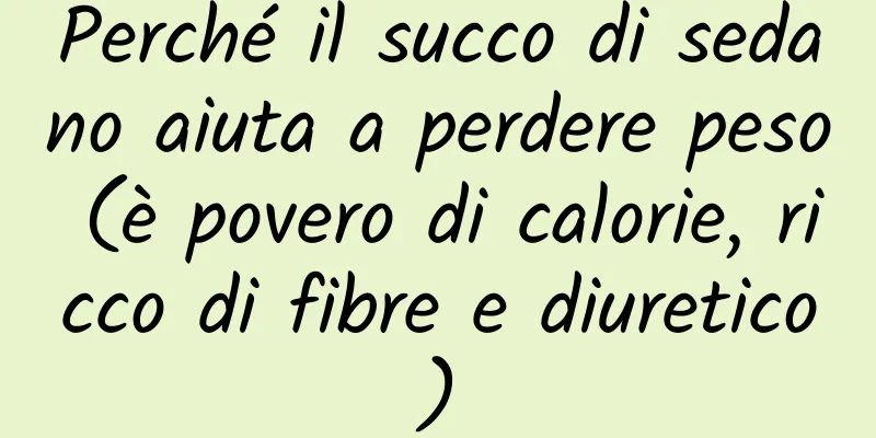 Perché il succo di sedano aiuta a perdere peso (è povero di calorie, ricco di fibre e diuretico)