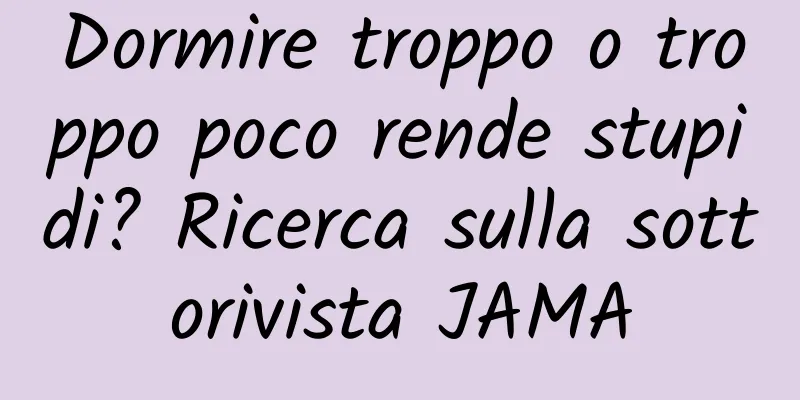 Dormire troppo o troppo poco rende stupidi? Ricerca sulla sottorivista JAMA