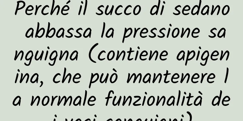 Perché il succo di sedano abbassa la pressione sanguigna (contiene apigenina, che può mantenere la normale funzionalità dei vasi sanguigni)